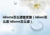 idioms怎么读音发音（idiom怎么读 idioms怎么读）