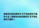 简单快乐的经典佳句 关于快乐的句子摘抄大全（简单快乐的经典佳句 关于快乐的句子摘抄）