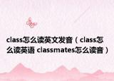 class怎么读英文发音（class怎么读英语 classmates怎么读音）