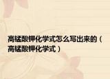 高锰酸钾化学式怎么写出来的（高锰酸钾化学式）