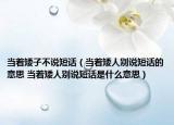 当着矮子不说短话（当着矮人别说短话的意思 当着矮人别说短话是什么意思）