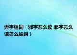 逊字组词（邪字怎么读 邪字怎么读怎么组词）