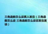 三角函数怎么读真人发音（三角函数怎么读 三角函数怎么读音发音英语）