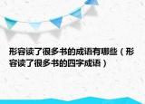 形容读了很多书的成语有哪些（形容读了很多书的四字成语）