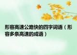 形容高速公路快的四字词语（形容多条高速的成语）