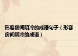 形容房间阴冷的成语句子（形容房间阴冷的成语）