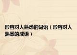 形容对人熟悉的词语（形容对人熟悉的成语）