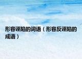 形容诬陷的词语（形容反诬陷的成语）