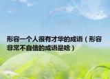 形容一个人很有才华的成语（形容非常不自信的成语是啥）