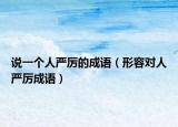 说一个人严厉的成语（形容对人严厉成语）