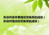 形容对某件事情非常熟悉的成语（形容对情况非常熟悉的成语）