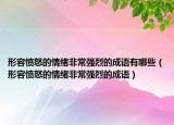 形容愤怒的情绪非常强烈的成语有哪些（形容愤怒的情绪非常强烈的成语）