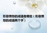 形容愤怒的成语有哪些（形容愤怒的成语两个字）