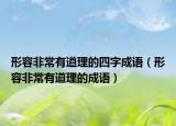 形容非常有道理的四字成语（形容非常有道理的成语）
