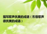 描写歌声优美的成语（形容歌声很优美的成语）