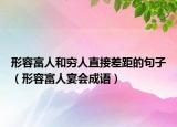 形容富人和穷人直接差距的句子（形容富人宴会成语）