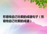 形容给自己壮胆的成语句子（形容给自己壮胆的成语）