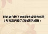 形容高兴极了点的四字成语有哪些（形容高兴极了点的四字成语）