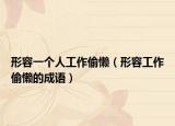 形容一个人工作偷懒（形容工作偷懒的成语）