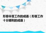 形容辛苦工作的成语（形容工作十分顺利的成语）