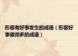形容有好事发生的成语（形容好事做得多的成语）