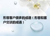 形容客户很多的成语（形容和客户交谈的成语）
