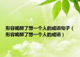 形容喝醉了想一个人的成语句子（形容喝醉了想一个人的成语）