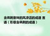 含讽刺意味的风凉话的成语 言 语（形容含讽刺的成语）