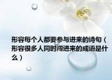 形容每个人都要参与进来的诗句（形容很多人同时闯进来的成语是什么）