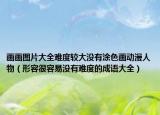 画画图片大全难度较大没有涂色画动漫人物（形容很容易没有难度的成语大全）