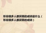 形容很多人都厌恶的成语是什么（形容很多人都厌恶的成语）