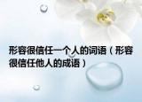 形容很信任一个人的词语（形容很信任他人的成语）