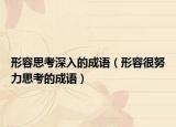 形容思考深入的成语（形容很努力思考的成语）