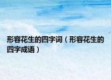 形容花生的四字词（形容花生的四字成语）
