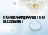 形容湖很清澈的四字词语（形容湖水清澈成语）