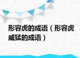 形容虎的成语（形容虎威猛的成语）