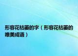 形容花枯萎的字（形容花枯萎的唯美成语）