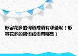 形容花多的词语成语有哪些呢（形容花多的词语成语有哪些）