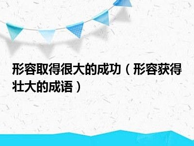 形容成语壮大很大成功