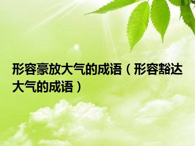 成语大气形容豪放豁达