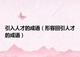 引入人才的成语（形容回引人才的成语）