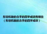 形容机敏的含手的四字成语有哪些（形容机敏的含手的四字成语）