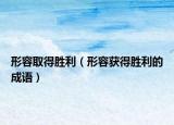 形容取得胜利（形容获得胜利的成语）