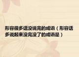 形容很多话没说完的成语（形容话多说起来没完没了的成语是）
