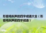 形容鸡叫声的四字成语大全（形容鸡叫声的四字成语）