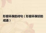 形容环保的诗句（形容环保好的成语）