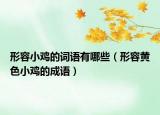 形容小鸡的词语有哪些（形容黄色小鸡的成语）