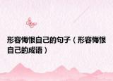 形容悔恨自己的句子（形容悔恨自己的成语）