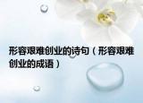 形容艰难创业的诗句（形容艰难创业的成语）