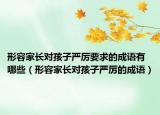 形容家长对孩子严厉要求的成语有哪些（形容家长对孩子严厉的成语）